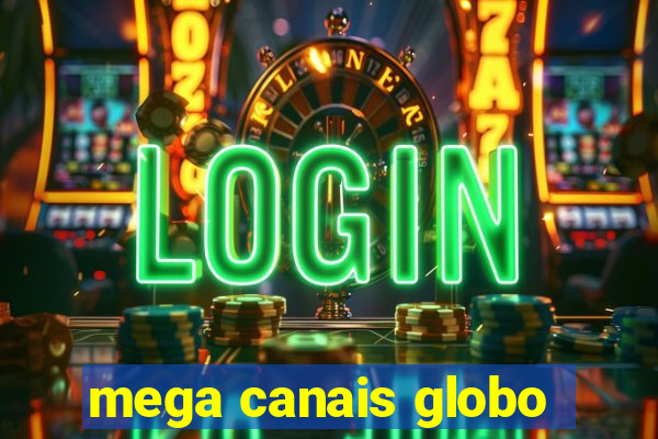 mega canais globo